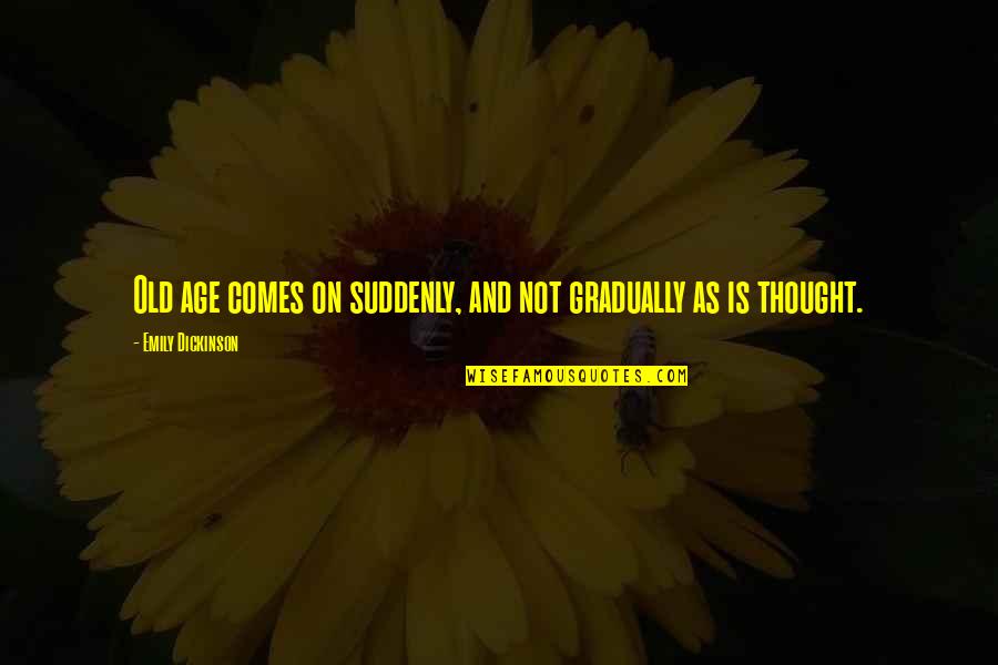 Limousines Near Quotes By Emily Dickinson: Old age comes on suddenly, and not gradually Limousines Near Quotes By Emily Dickinson: Old age comes on suddenly, and not gradually