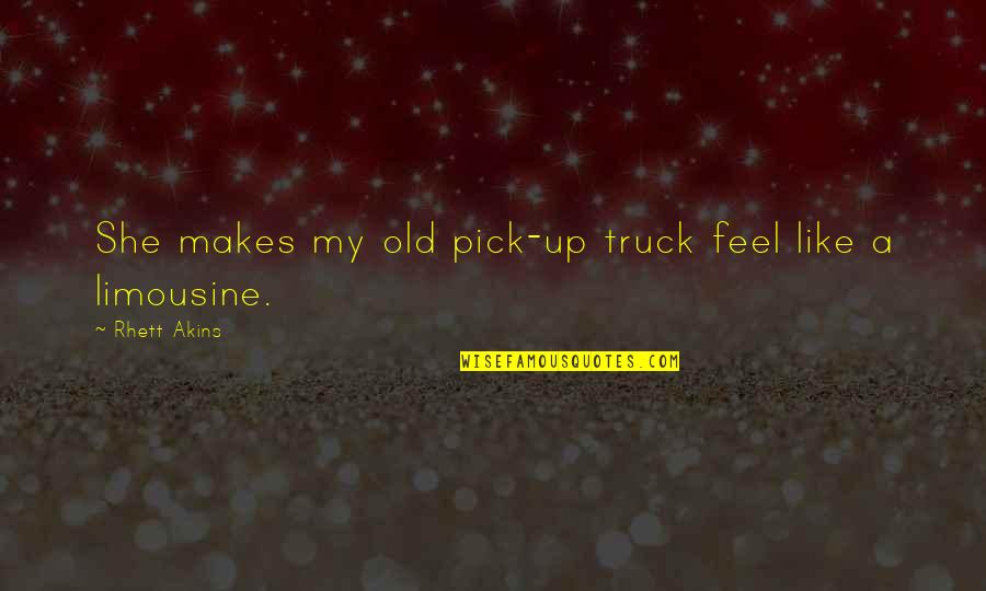 Limousines Quotes By Rhett Akins: She makes my old pick-up truck feel like Limousines Quotes By Rhett Akins: She makes my old pick-up truck feel like
