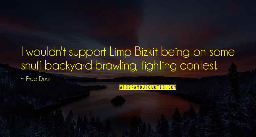 Limp Bizkit Best Quotes By Fred Durst: I wouldn't support Limp Bizkit being on some