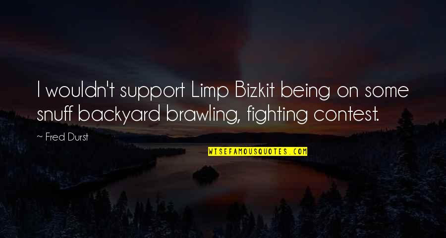 Limp Bizkit Quotes By Fred Durst: I wouldn't support Limp Bizkit being on some