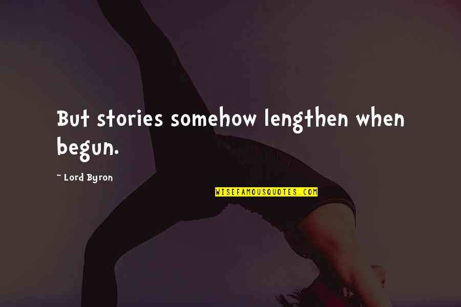 Limp Bizkit Quotes By Lord Byron: But stories somehow lengthen when begun.