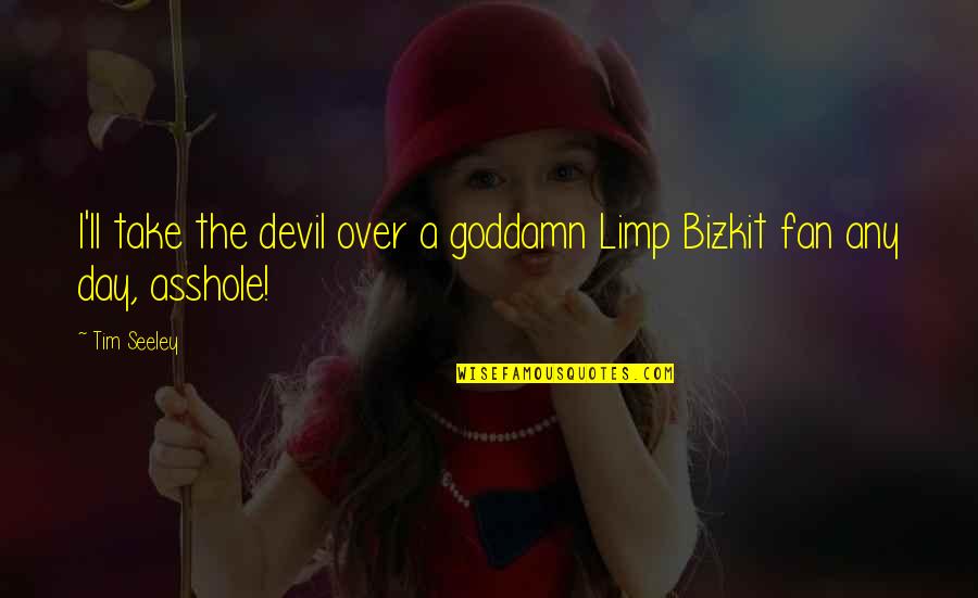 Limp Bizkit Quotes By Tim Seeley: I'll take the devil over a goddamn Limp