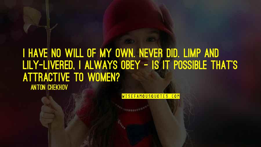 Limp Quotes By Anton Chekhov: I have no will of my own. Never Limp Quotes By Anton Chekhov: I have no will of my own. Never