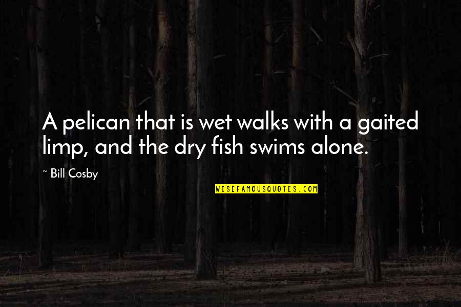 Limp Quotes By Bill Cosby: A pelican that is wet walks with a