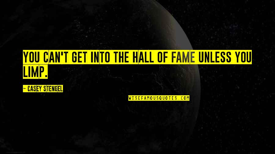 Limp Quotes By Casey Stengel: You can't get into the Hall of Fame Limp Quotes By Casey Stengel: You can't get into the Hall of Fame