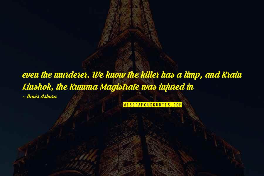 Limp Quotes By Davis Ashura: even the murderer. We know the killer has Limp Quotes By Davis Ashura: even the murderer. We know the killer has