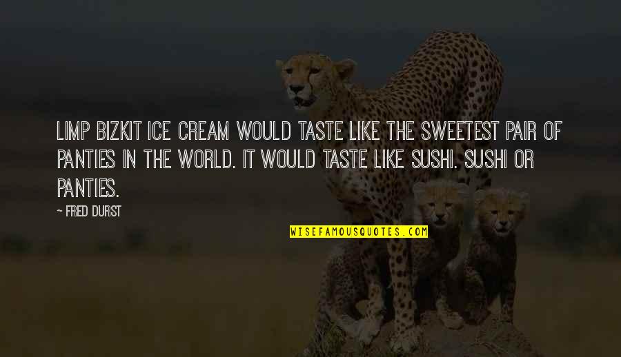 Limp Quotes By Fred Durst: Limp Bizkit Ice Cream would taste like the Limp Quotes By Fred Durst: Limp Bizkit Ice Cream would taste like the