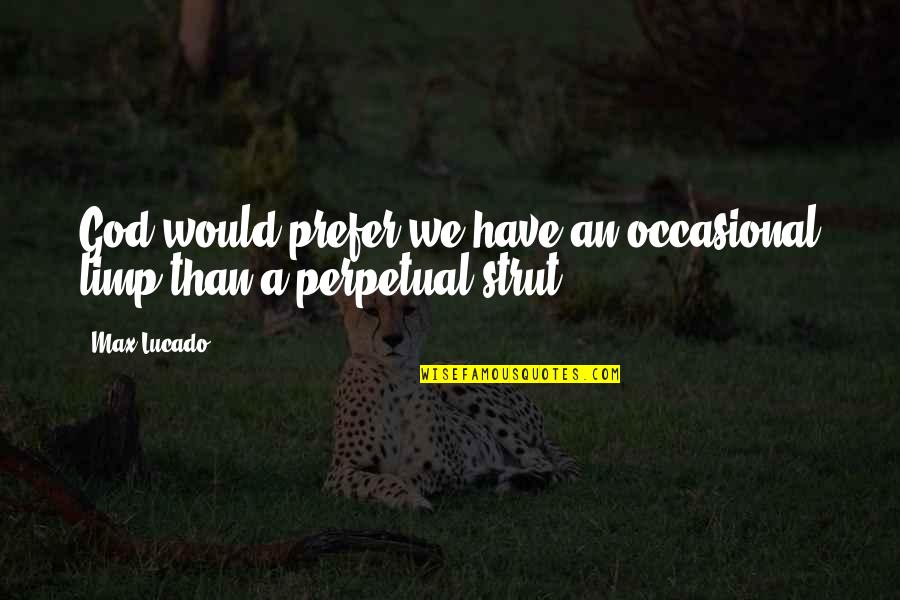 Limp Quotes By Max Lucado: God would prefer we have an occasional limp