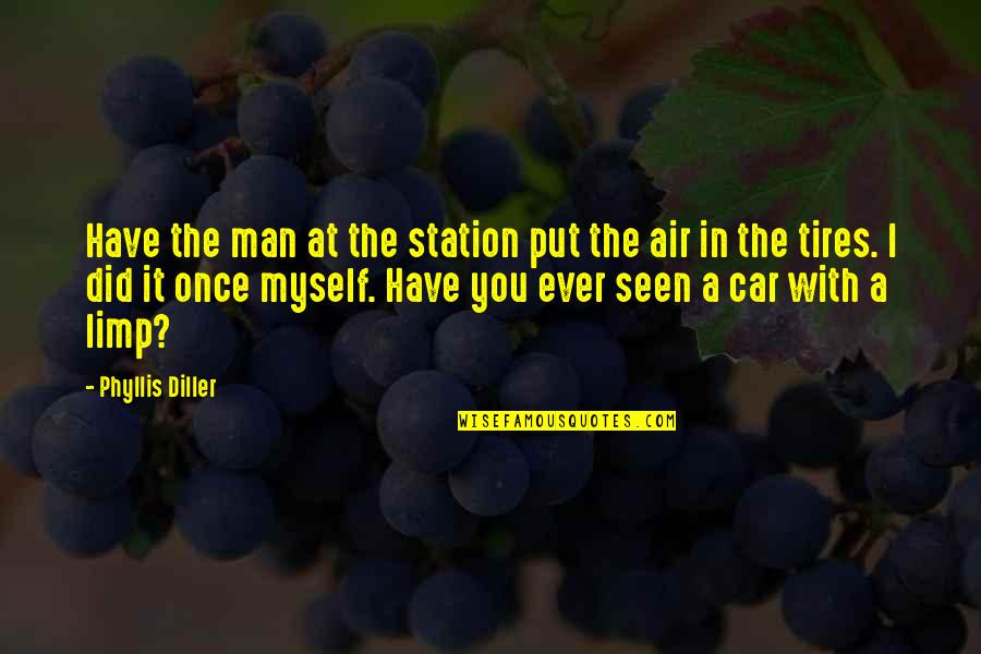 Limp Quotes By Phyllis Diller: Have the man at the station put the Limp Quotes By Phyllis Diller: Have the man at the station put the