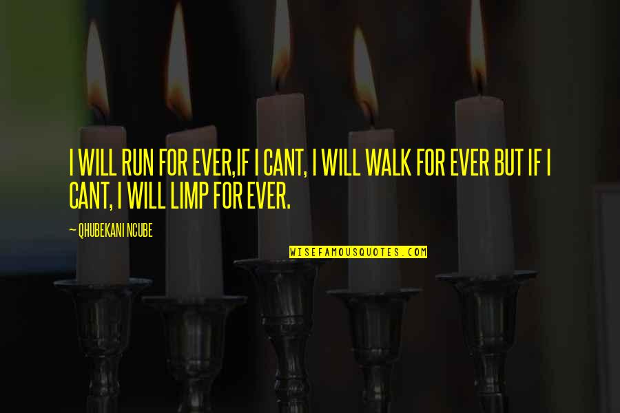 Limp Quotes By QHUBEKANI NCUBE: I WILL RUN FOR EVER,IF I CANT, I Limp Quotes By QHUBEKANI NCUBE: I WILL RUN FOR EVER,IF I CANT, I