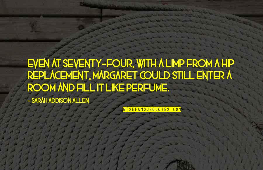 Limp Quotes By Sarah Addison Allen: Even at seventy-four, with a limp from a Limp Quotes By Sarah Addison Allen: Even at seventy-four, with a limp from a
