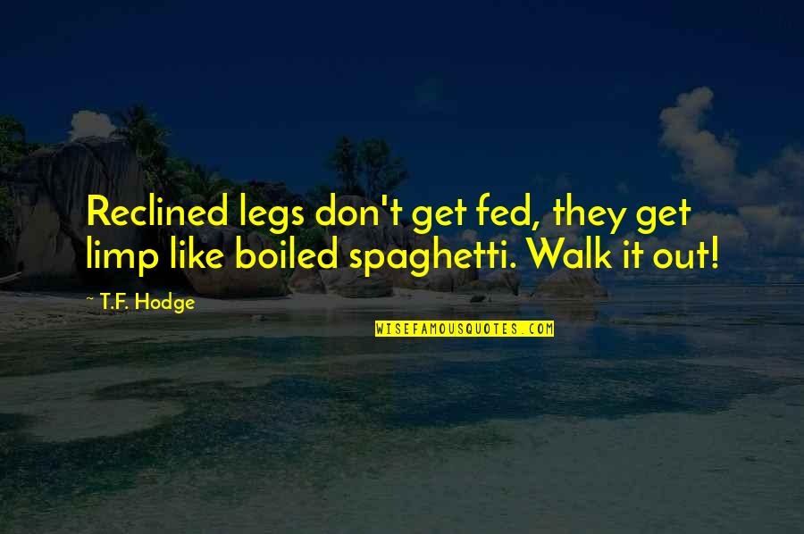 Limp Quotes By T.F. Hodge: Reclined legs don't get fed, they get limp