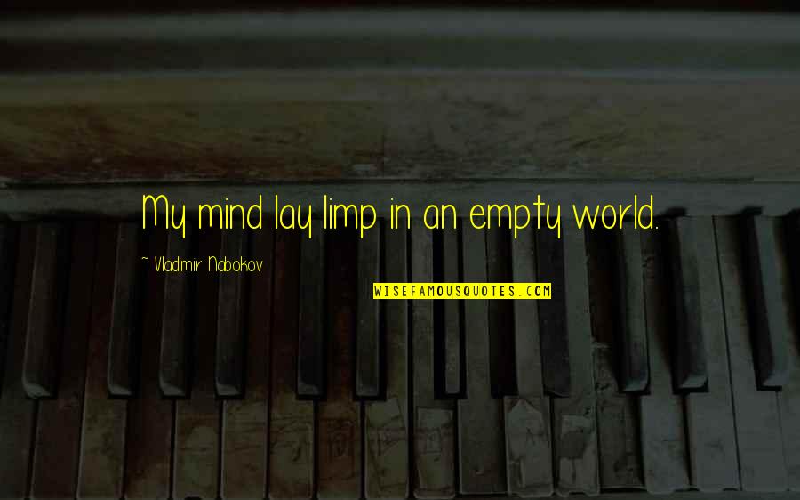 Limp Quotes By Vladimir Nabokov: My mind lay limp in an empty world. Limp Quotes By Vladimir Nabokov: My mind lay limp in an empty world.