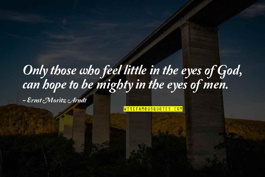 Limpamisto Quotes By Ernst Moritz Arndt: Only those who feel little in the eyes
