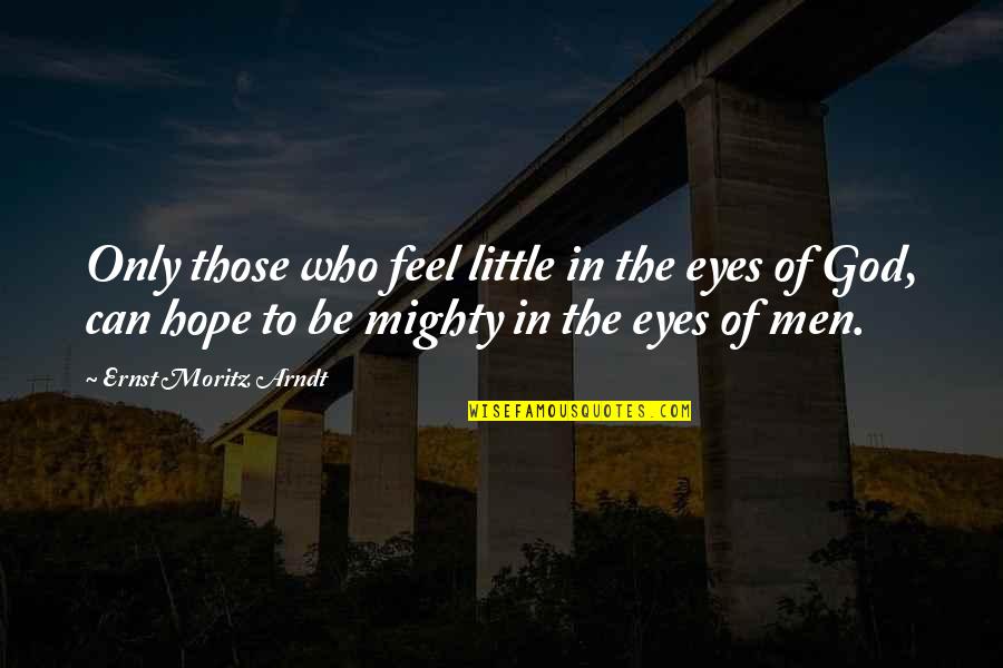 Limpamisto Quotes By Ernst Moritz Arndt: Only those who feel little in the eyes Limpamisto Quotes By Ernst Moritz Arndt: Only those who feel little in the eyes