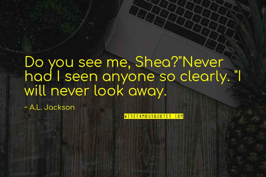 L'impatience Quotes By A.L. Jackson: Do you see me, Shea?"Never had I seen