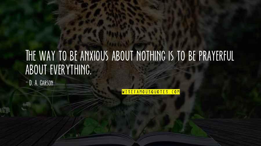 Limpero Quotes By D. A. Carson: The way to be anxious about nothing is
