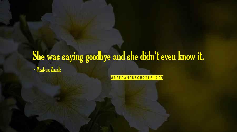 Limpert Quotes By Markus Zusak: She was saying goodbye and she didn't even Limpert Quotes By Markus Zusak: She was saying goodbye and she didn't even