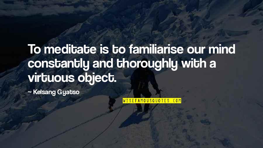 Limpezinde Quotes By Kelsang Gyatso: To meditate is to familiarise our mind constantly Limpezinde Quotes By Kelsang Gyatso: To meditate is to familiarise our mind constantly