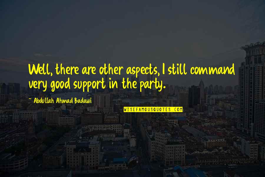 Limpia Con Quotes By Abdullah Ahmad Badawi: Well, there are other aspects, I still command