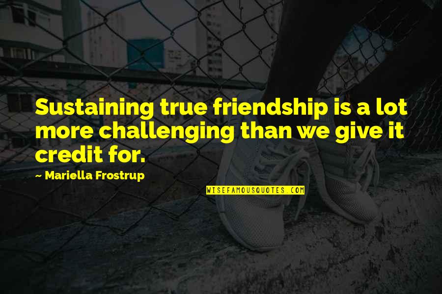 Limpiar La Mente Quotes By Mariella Frostrup: Sustaining true friendship is a lot more challenging