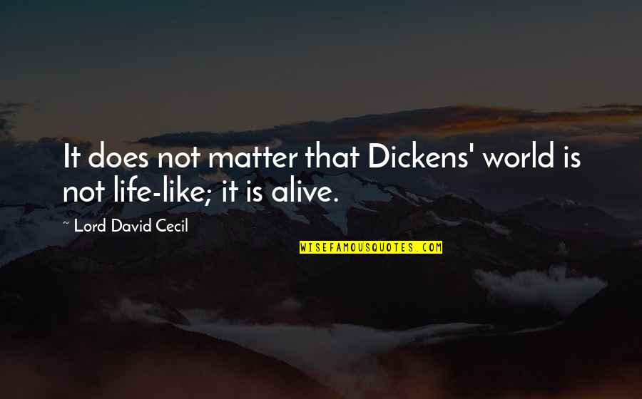 Limpiar Quotes By Lord David Cecil: It does not matter that Dickens' world is