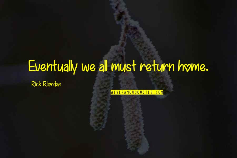 Limpiaran Quotes By Rick Riordan: Eventually we all must return home.