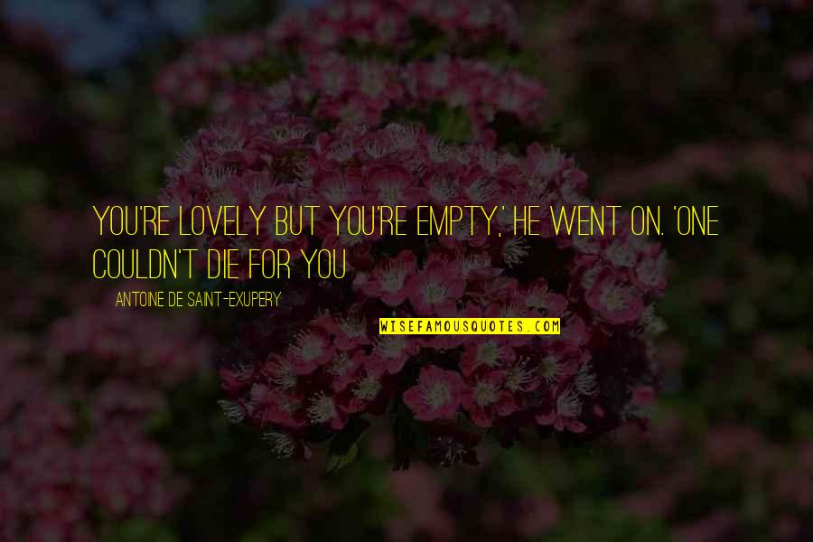 Limpiarse Las Manos Quotes By Antoine De Saint-Exupery: You're lovely but you're empty,' he went on. Limpiarse Las Manos Quotes By Antoine De Saint-Exupery: You're lovely but you're empty,' he went on.