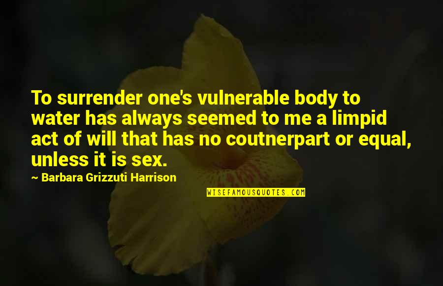 Limpid Quotes By Barbara Grizzuti Harrison: To surrender one's vulnerable body to water has