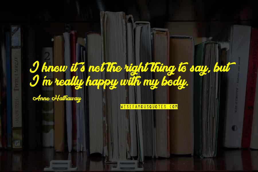 Limpidly Quotes By Anne Hathaway: I know it's not the right thing to