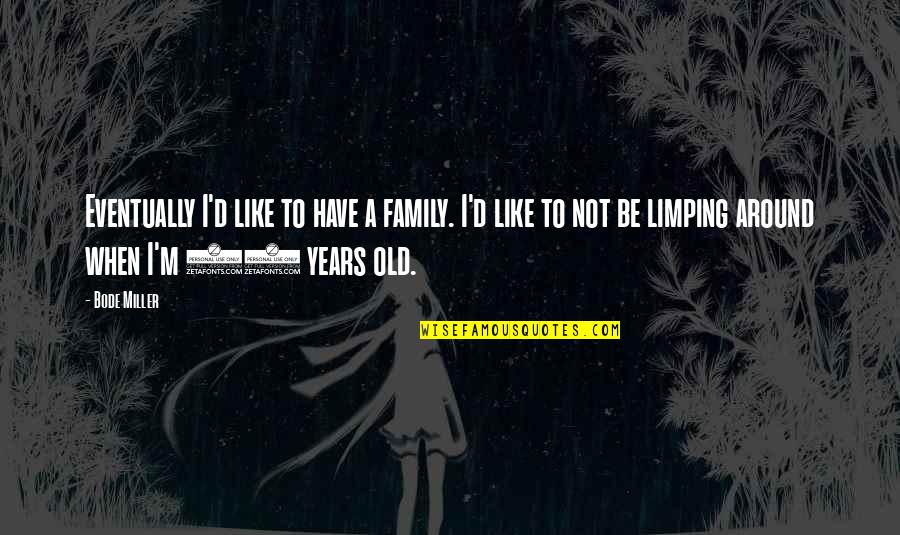 Limping Quotes By Bode Miller: Eventually I'd like to have a family. I'd Limping Quotes By Bode Miller: Eventually I'd like to have a family. I'd