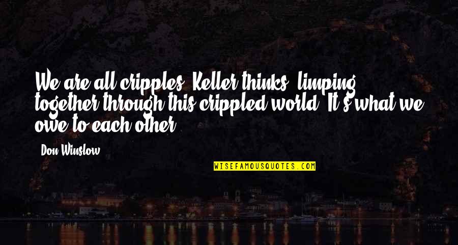 Limping Quotes By Don Winslow: We are all cripples, Keller thinks, limping together