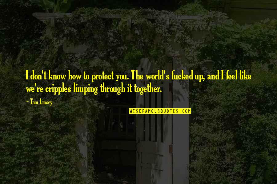Limping Quotes By Tam Linsey: I don't know how to protect you. The
