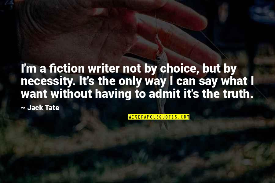 Limpito Quotes By Jack Tate: I'm a fiction writer not by choice, but