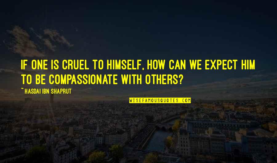 Limply Quotes By Hasdai Ibn Shaprut: If one is cruel to himself, how can