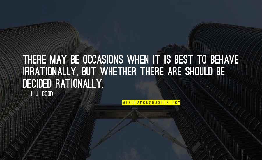 Limpossible Monsieur Quotes By I. J. Good: There may be occasions when it is best Limpossible Monsieur Quotes By I. J. Good: There may be occasions when it is best