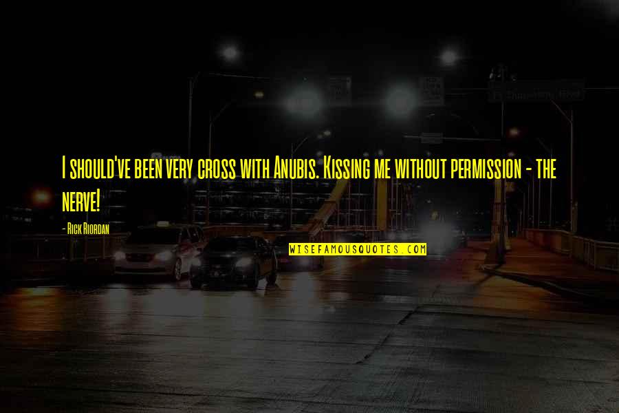 Limpossible Monsieur Quotes By Rick Riordan: I should've been very cross with Anubis. Kissing