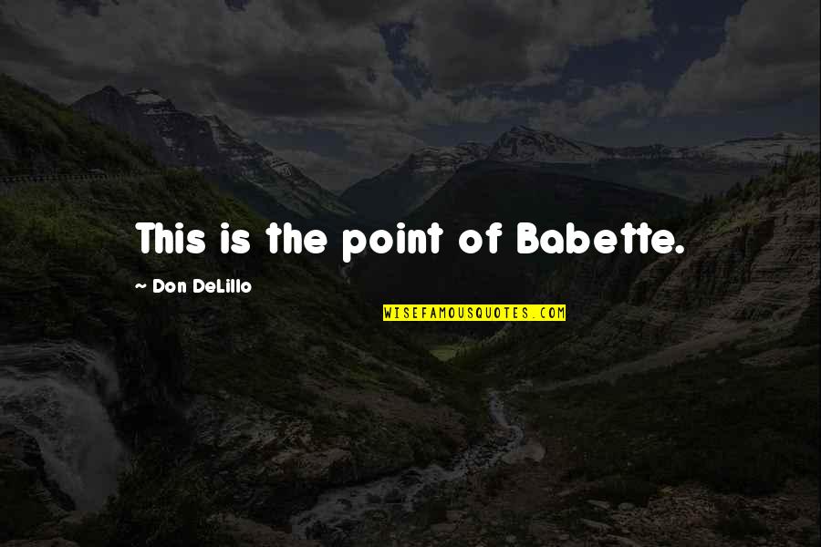 Limpressionnisme Quotes By Don DeLillo: This is the point of Babette. Limpressionnisme Quotes By Don DeLillo: This is the point of Babette.