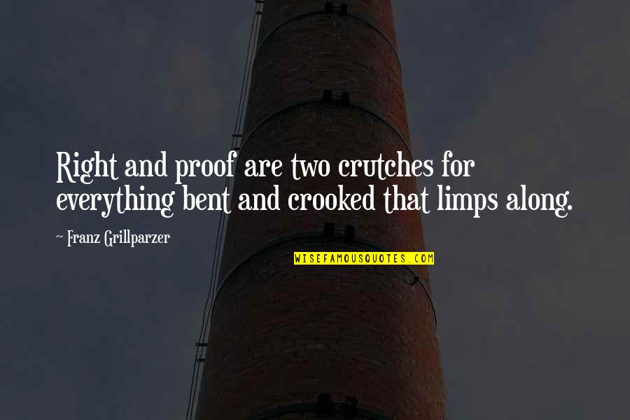 Limps Quotes By Franz Grillparzer: Right and proof are two crutches for everything Limps Quotes By Franz Grillparzer: Right and proof are two crutches for everything