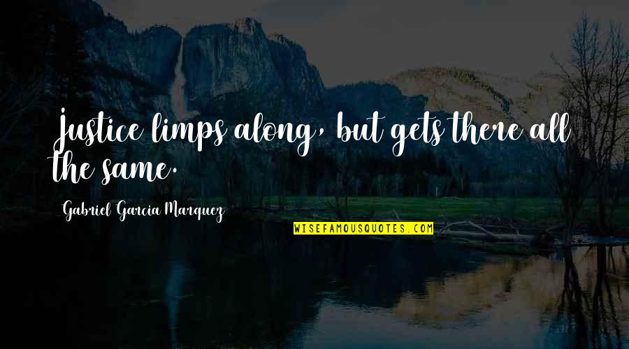 Limps Quotes By Gabriel Garcia Marquez: Justice limps along, but gets there all the Limps Quotes By Gabriel Garcia Marquez: Justice limps along, but gets there all the