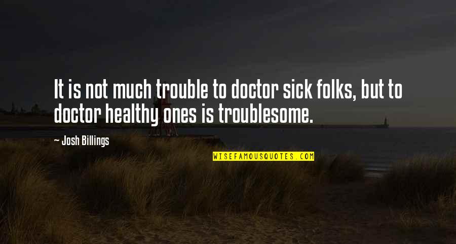 Limps Quotes By Josh Billings: It is not much trouble to doctor sick Limps Quotes By Josh Billings: It is not much trouble to doctor sick