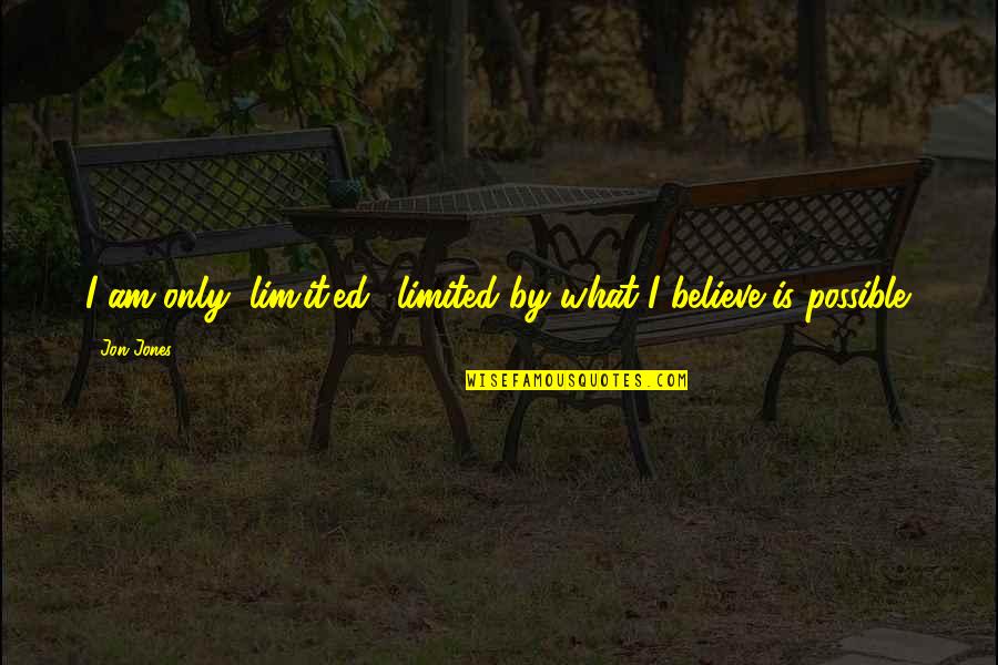 Lim's Quotes By Jon Jones: I am only (lim.it.ed), limited by what I