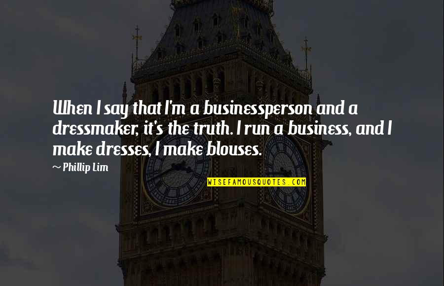 Lim's Quotes By Phillip Lim: When I say that I'm a businessperson and