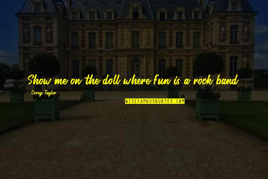 Limsnet Quotes By Corey Taylor: Show me on the doll where Fun is