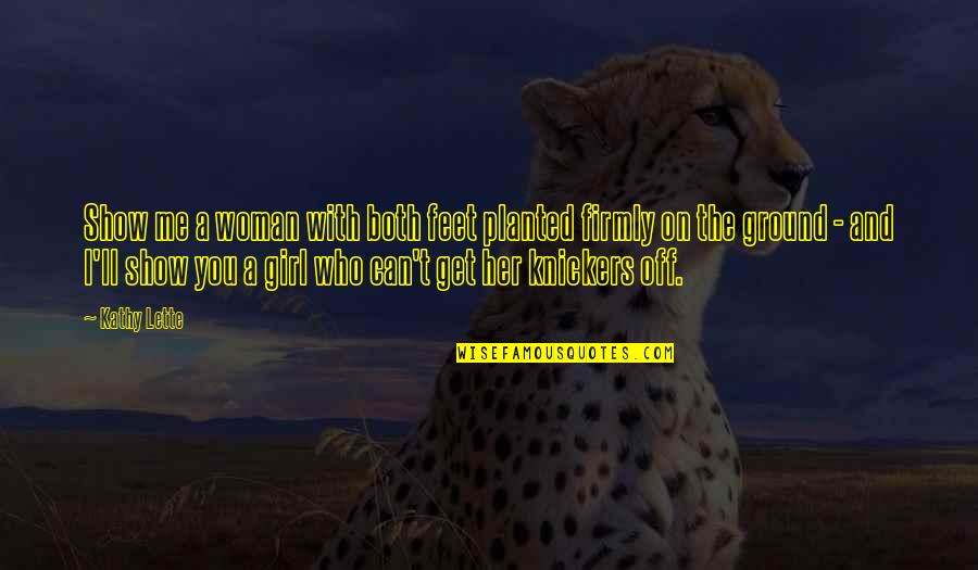 Limuru Quotes By Kathy Lette: Show me a woman with both feet planted