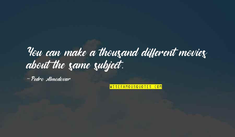 Limuru Quotes By Pedro Almodovar: You can make a thousand different movies about