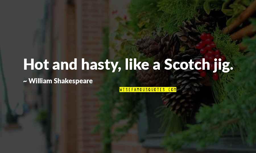 Limy Quotes By William Shakespeare: Hot and hasty, like a Scotch jig.
