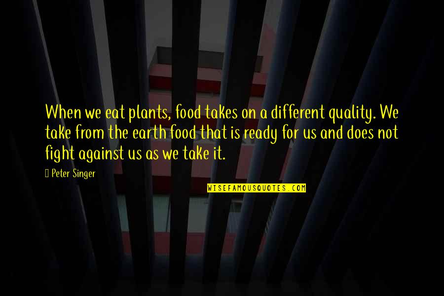 Limy Slang Quotes By Peter Singer: When we eat plants, food takes on a