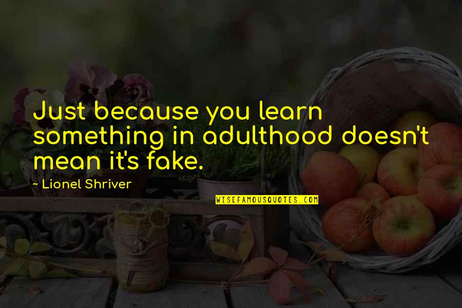 Limycin Quotes By Lionel Shriver: Just because you learn something in adulthood doesn't