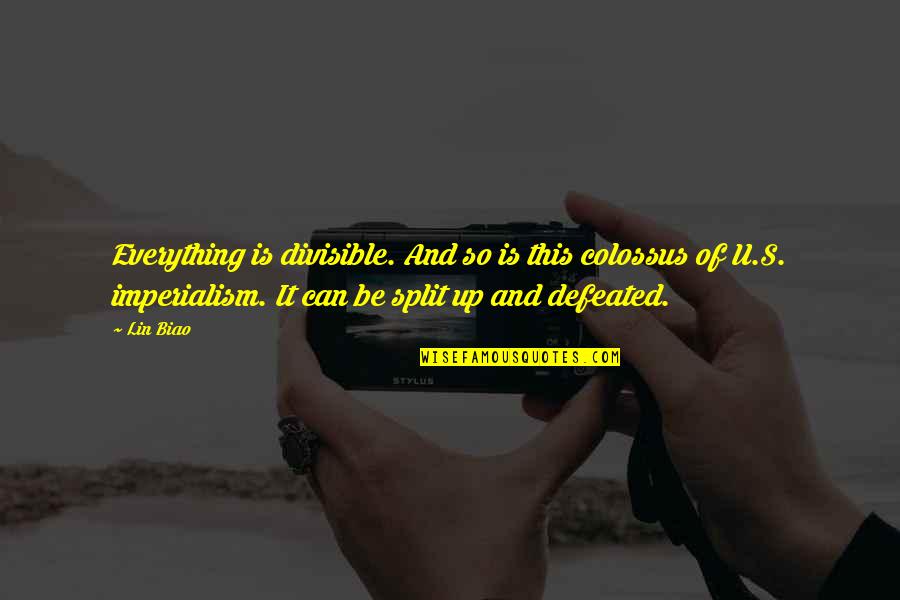 Lin Biao Quotes By Lin Biao: Everything is divisible. And so is this colossus